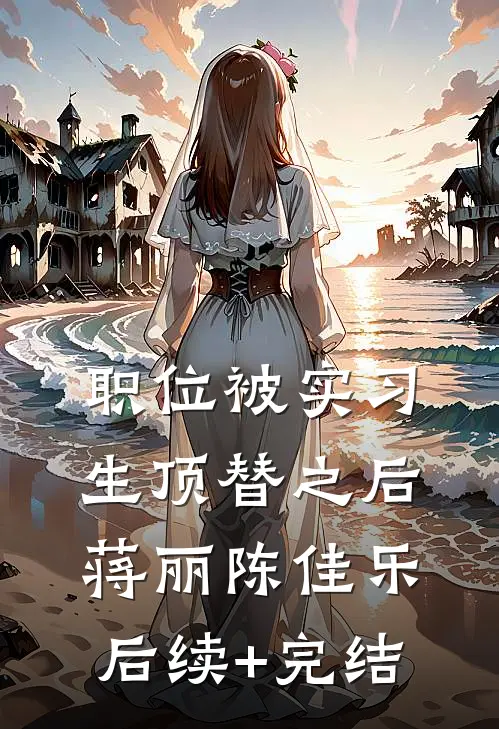 职位被实习生顶替之后蒋丽陈佳乐后续+完结