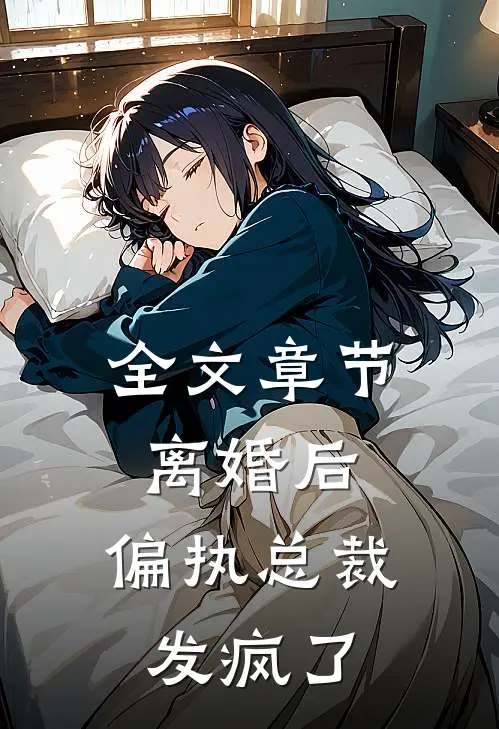 全文章节离婚后，偏执总裁发疯了
