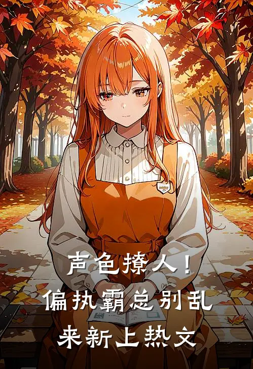 声色撩人！偏执霸总别乱来新上热文