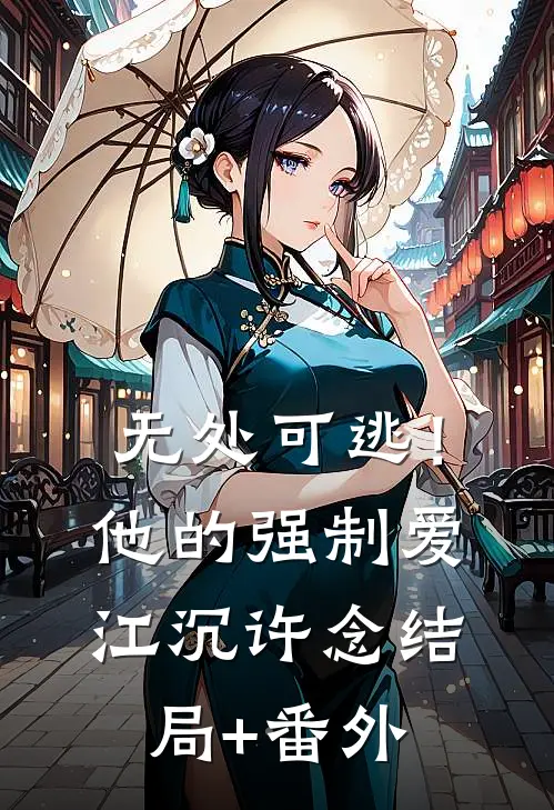 无处可逃！他的强制爱江沉许念结局+番外