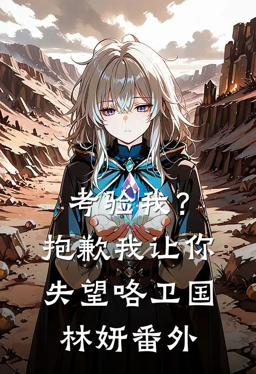 考验我？抱歉，我让你失望咯卫国林妍番外