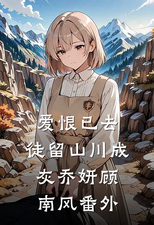 爱恨已去，徒留山川成灰乔妍顾南风番外