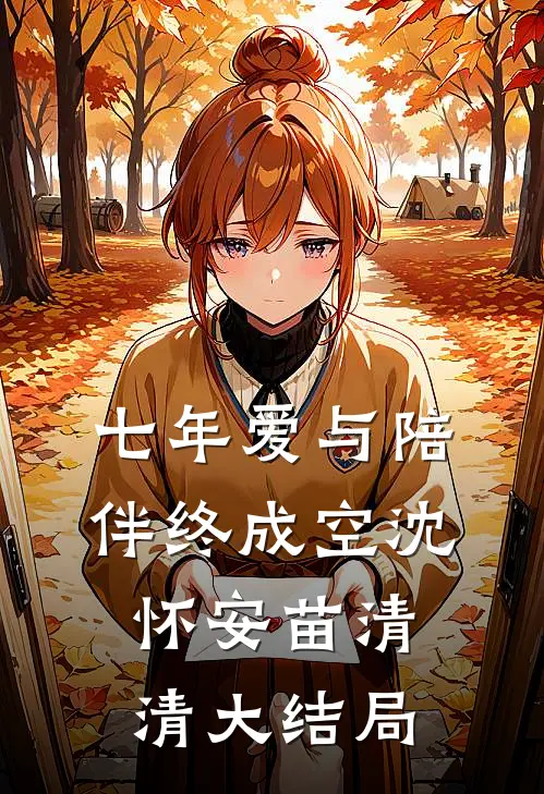 七年爱与陪伴终成空沈怀安苗清清大结局