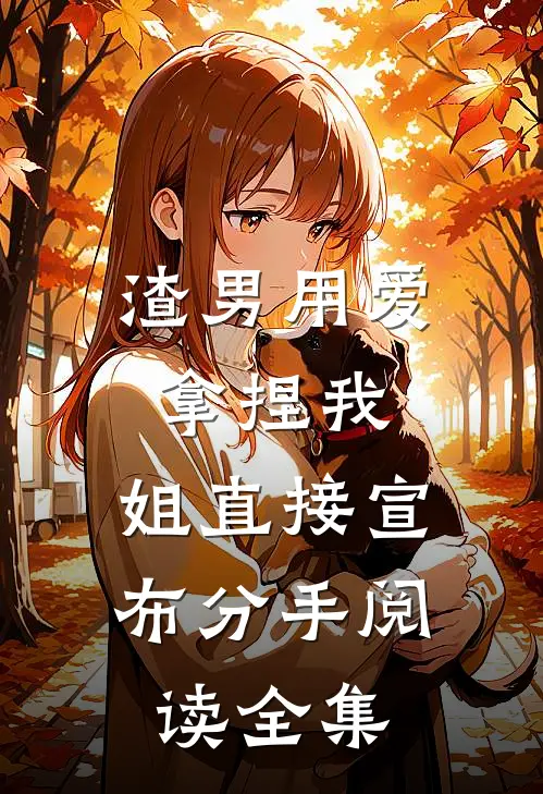渣男用爱拿捏我，姐直接宣布分手阅读全集