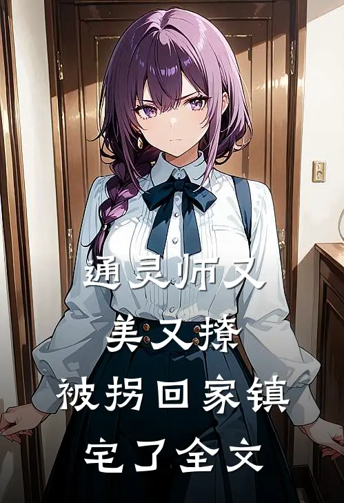 通灵师又美又撩，被拐回家镇宅了全文
