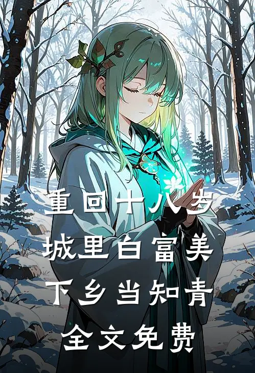 重回十八岁：城里白富美下乡当知青全文免费