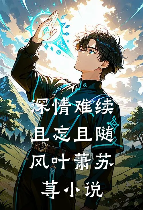 深情难续，且忘且随风叶萧苏荨小说