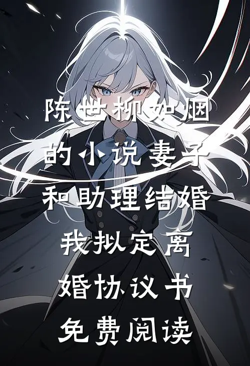 陈世柳如烟的小说妻子和助理结婚，我拟定离婚协议书免费阅读