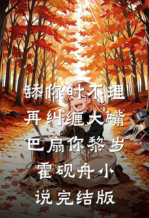 舔你时不理，再纠缠大嘴巴扇你黎岁霍砚舟小说完结版