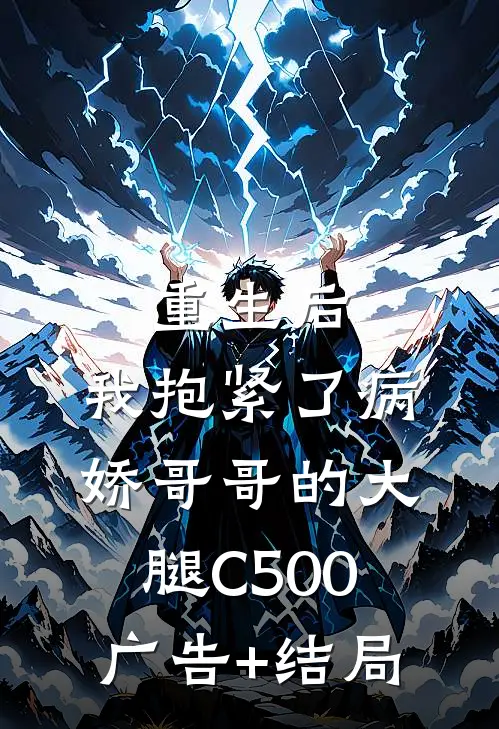 重生后，我抱紧了病娇哥哥的大腿C500广告+结局
