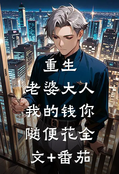 重生：老婆大人，我的钱你随便花全文+番茄