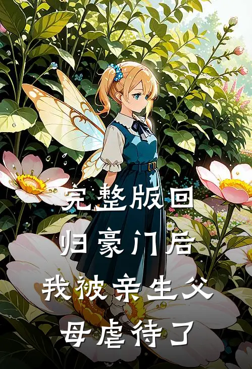 完整版回归豪门后，我被亲生父母虐待了