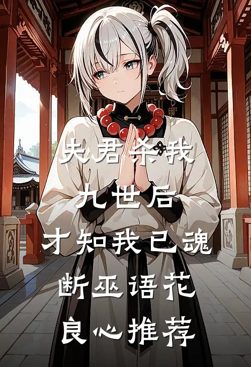 夫君杀我九世后，才知我已魂断巫语花良心推荐