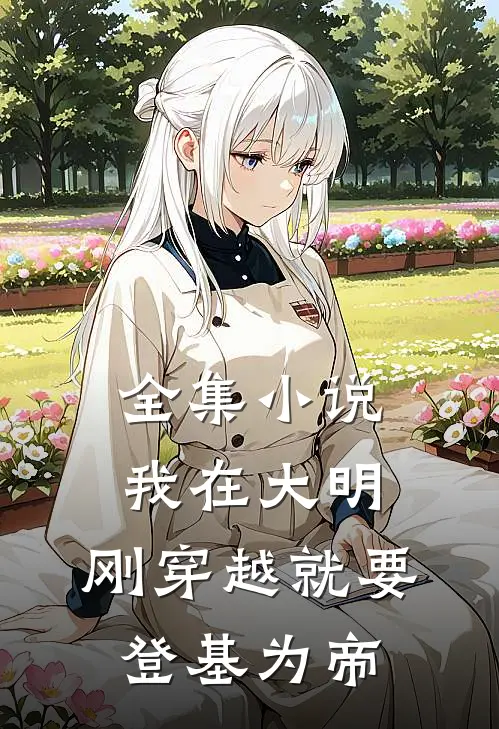 全集小说我在大明，刚穿越就要登基为帝