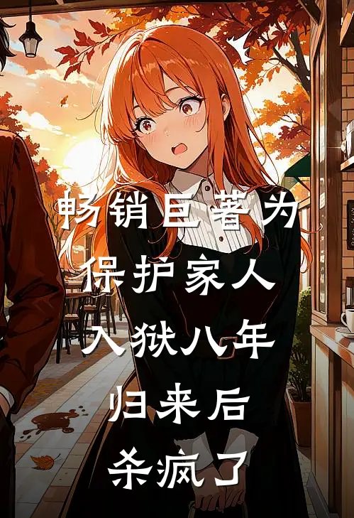 畅销巨著为保护家人入狱八年，归来后杀疯了