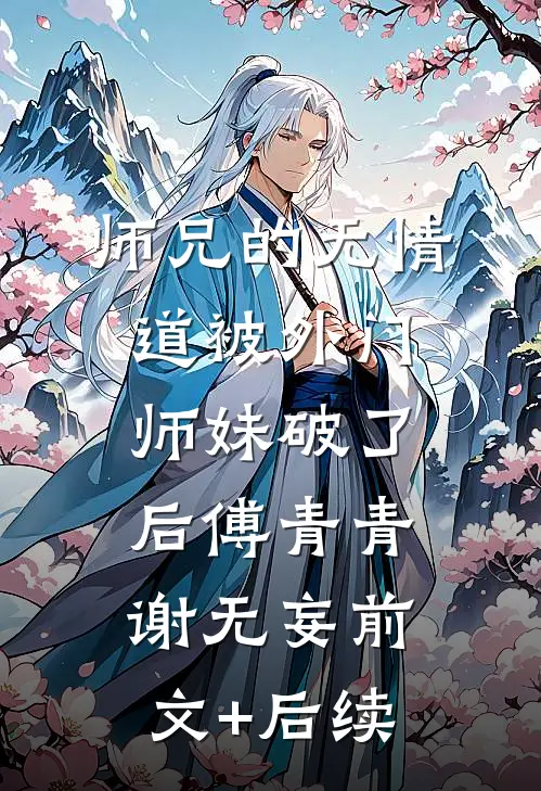 师兄的无情道被外门师妹破了后傅青青谢无妄前文+后续