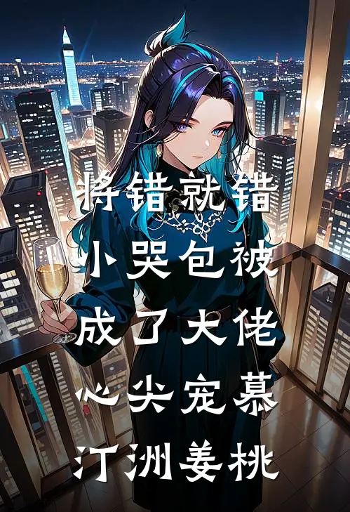 将错就错：小哭包被成了大佬心尖宠慕汀洲姜桃