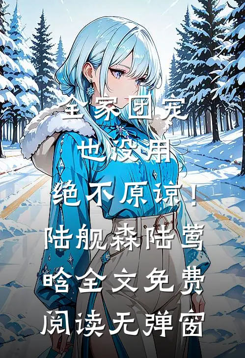 全家团宠也没用，绝不原谅！陆舰森陆莺晗全文免费阅读无弹窗