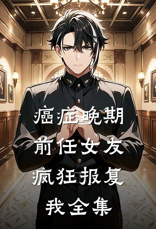 癌症晚期，前任女友疯狂报复我全集