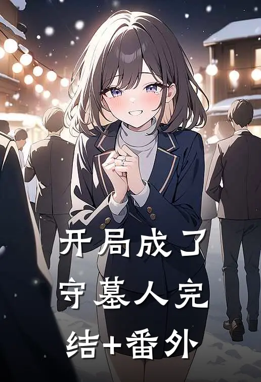 开局成了守墓人完结+番外