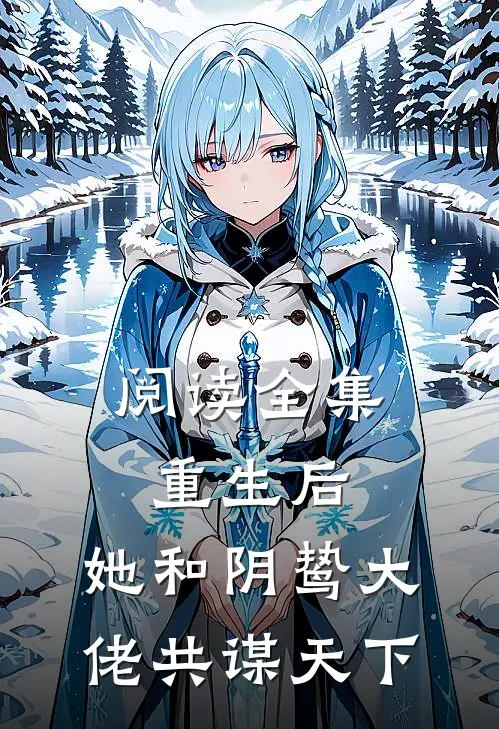 阅读全集重生后，她和阴鸷大佬共谋天下