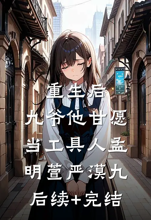 重生后，九爷他甘愿当工具人孟明萱严漠九后续+完结