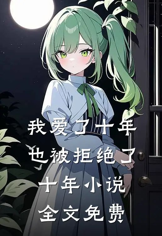 我爱了十年，也被拒绝了十年小说全文免费