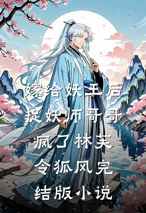 嫁给妖王后，捉妖师哥哥疯了林芙令狐风完结版小说