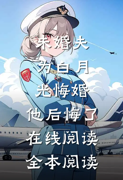 未婚夫为白月光悔婚，他后悔了在线阅读全本阅读