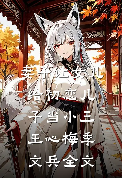 妻子让女儿给初恋儿子当小三王心梅季文兵全文