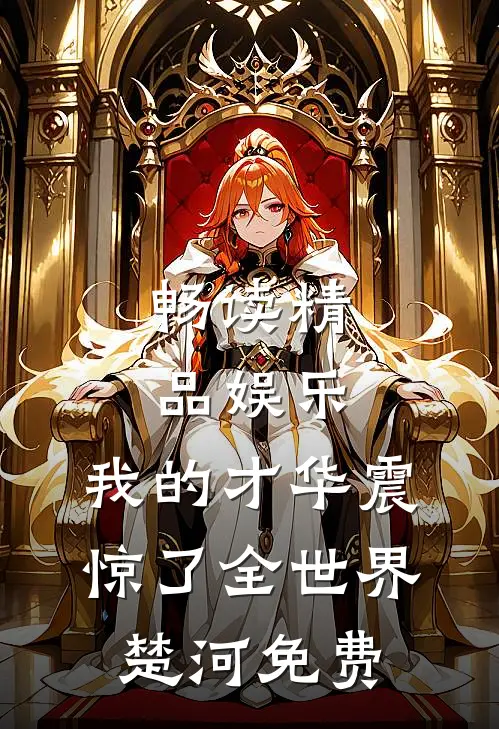 畅读精品娱乐:我的才华震惊了全世界楚河免费