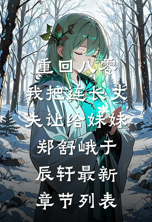 重回八零：我把连长丈夫让给妹妹郑舒峨于辰轩最新章节列表