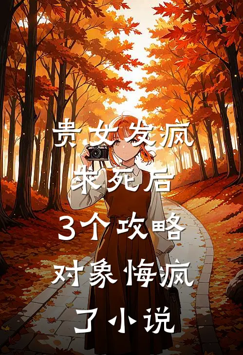 贵女发疯求死后，3个攻略对象悔疯了小说