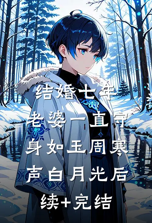 结婚七年，老婆一直守身如玉周寒声白月光后续+完结