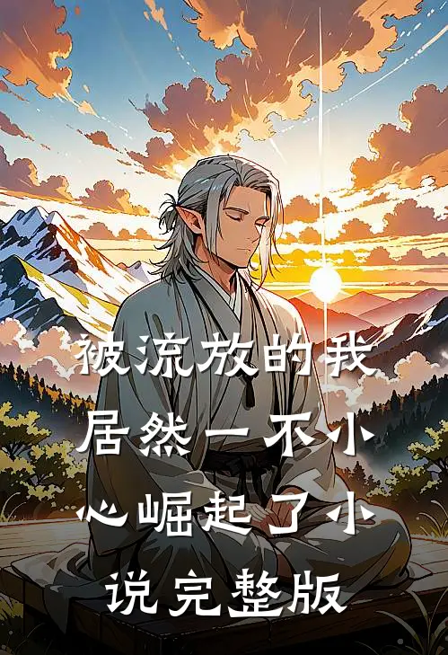 被流放的我居然一不小心崛起了小说完整版