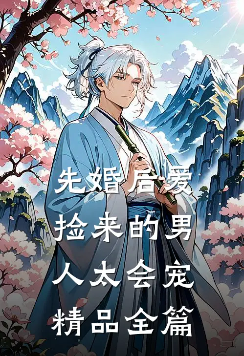 先婚后爱：捡来的男人太会宠精品全篇