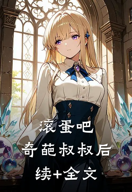 滚蛋吧，奇葩叔叔后续+全文