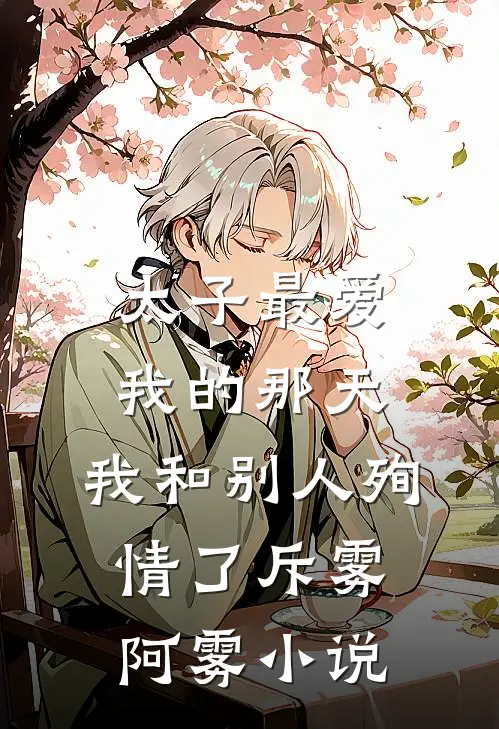 太子最爱我的那天，我和别人殉情了斥雾阿雾小说