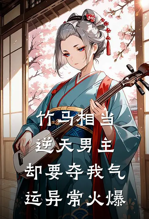 竹马相当逆天男主，却要夺我气运异常火爆