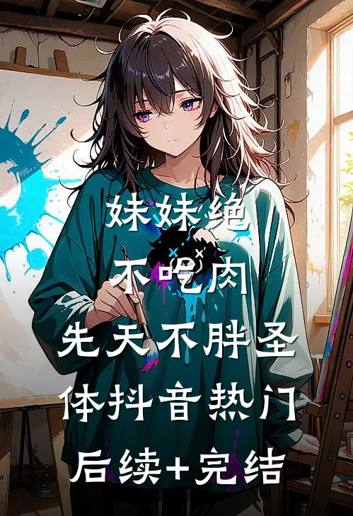 妹妹绝不吃肉，先天不胖圣体抖音热门后续+完结