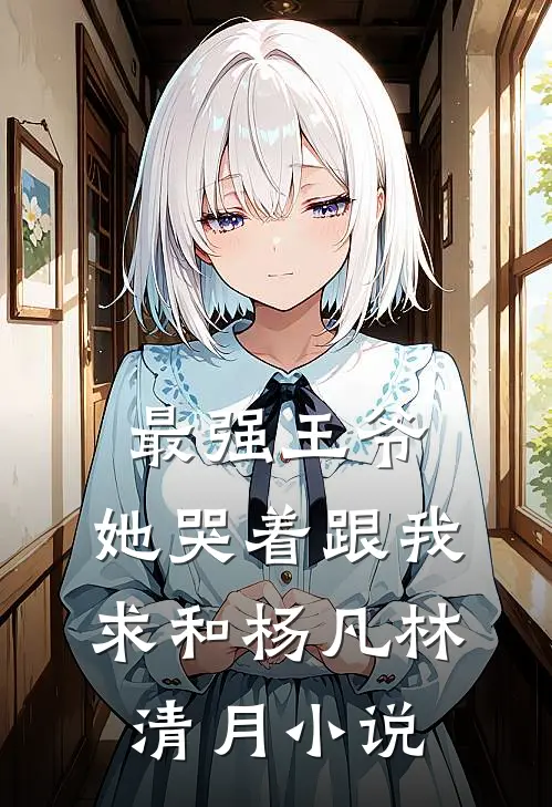 最强王爷：她哭着跟我求和杨凡林清月小说