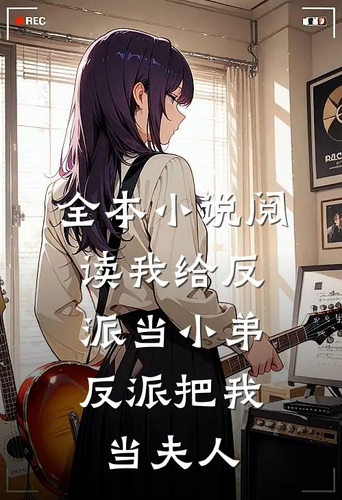 全本小说阅读我给反派当小弟，反派把我当夫人
