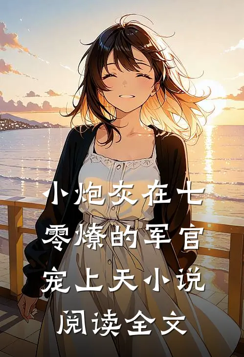小炮灰在七零燎的军官宠上天小说阅读全文