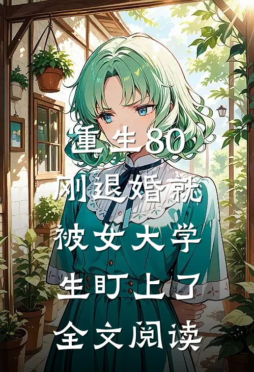 重生80：刚退婚就被女大学生盯上了全文阅读