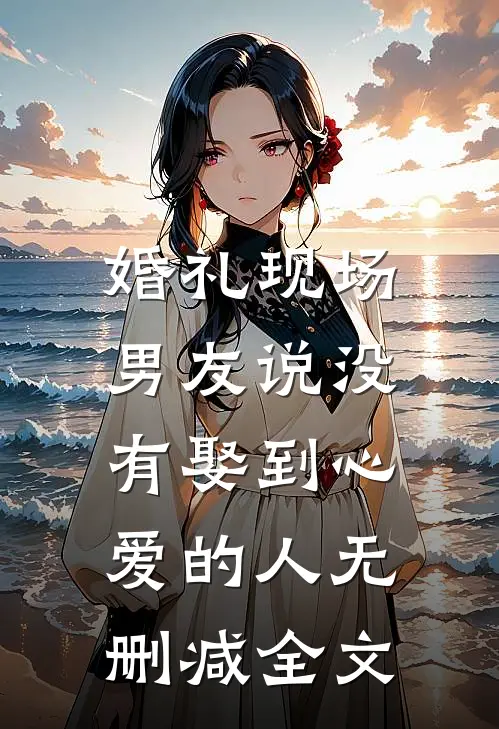 婚礼现场，男友说没有娶到心爱的人无删减全文