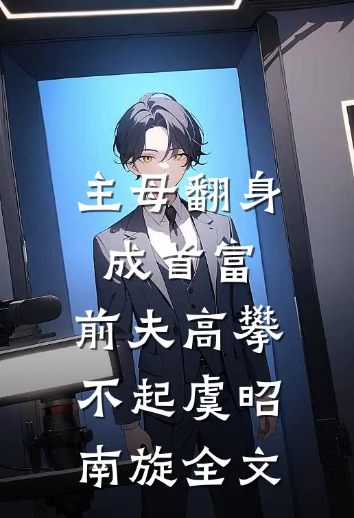 主母翻身成首富，前夫高攀不起虞昭南旋全文