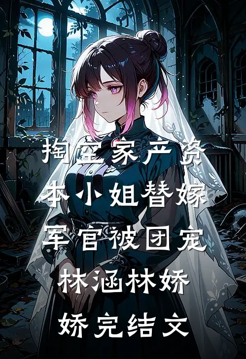掏空家产资本小姐替嫁军官被团宠林涵林娇娇完结文