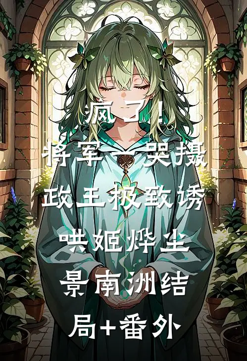 疯了！将军一哭摄政王极致诱哄姬烨尘景南洲结局+番外