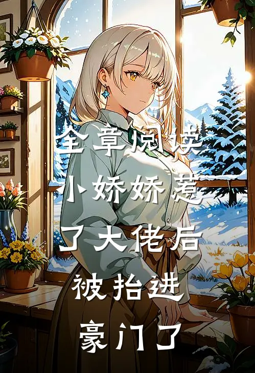 全章阅读小娇娇惹了大佬后，被抬进豪门了