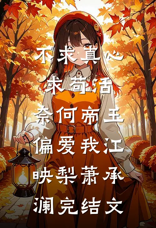 不求真心求苟活，奈何帝王偏爱我江映梨萧承澜完结文